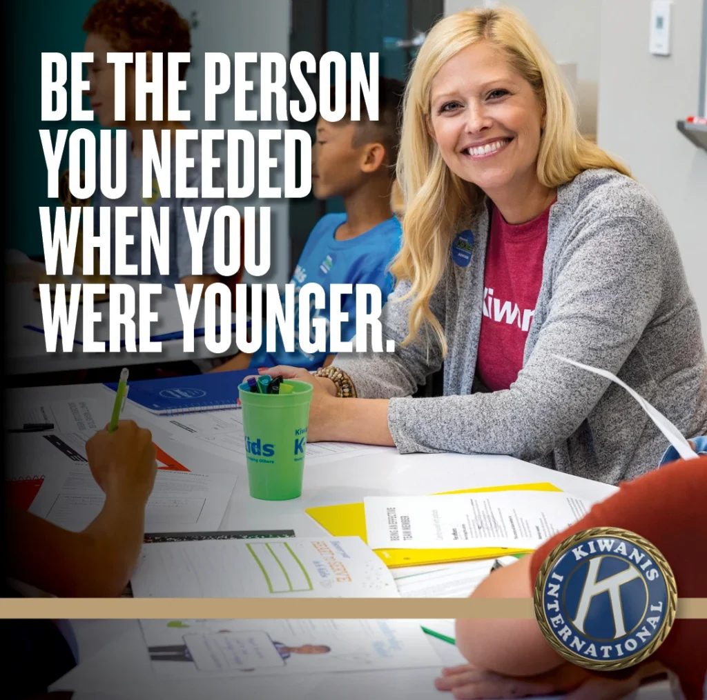 Kiwanis volunteer with the message: Be the person you needed when you were younger.